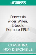 Prinzessin wider Willen. E-book. Formato EPUB ebook