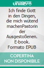 Ich finde Gott in den Dingen, die mich wütend machenPastorin der Ausgestoßenen. E-book. Formato EPUB ebook di Nadia Bolz-Weber