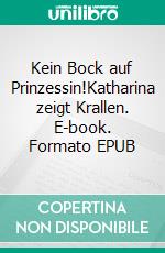 Kein Bock auf Prinzessin!Katharina zeigt Krallen. E-book. Formato EPUB ebook di Inken Weiand