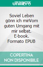 Soviel Leben gönn ich mirVom guten Umgang mit mir selbst. E-book. Formato EPUB ebook