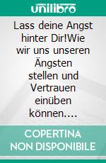 Lass deine Angst hinter Dir!Wie wir uns unseren Ängsten stellen und Vertrauen einüben können. E-book. Formato EPUB ebook