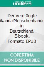 Der verdrängte SkandalMenschenhandel in Deutschland. E-book. Formato EPUB ebook di Frank Heinrich