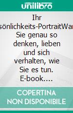 Ihr Persönlichkeits-PortraitWarum Sie genau so denken, lieben und sich verhalten, wie Sie es tun. E-book. Formato PDF ebook