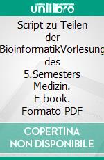 Script zu Teilen der BioinformatikVorlesung des 5.Semesters Medizin. E-book. Formato PDF ebook di Rainer Schmidt