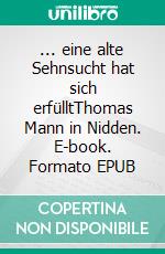 ... eine alte Sehnsucht hat sich erfülltThomas Mann in Nidden. E-book. Formato EPUB