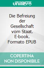 Die Befreiung der Gesellschaft vom Staat. E-book. Formato EPUB