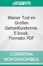 Kleiner Tod im Großen GartenKurzkrimis. E-book. Formato PDF