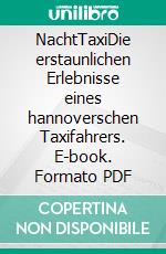 NachtTaxiDie erstaunlichen Erlebnisse eines hannoverschen Taxifahrers. E-book. Formato PDF