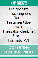 Die gröbste Fälschung des Neuen TestamentsDer zweite Thessalonicherbrief. E-book. Formato PDF ebook di Gerd Lüdemann