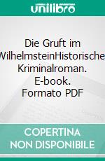 Die Gruft im WilhelmsteinHistorischer Kriminalroman. E-book. Formato PDF