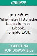 Die Gruft im WilhelmsteinHistorischer Kriminalroman. E-book. Formato EPUB ebook