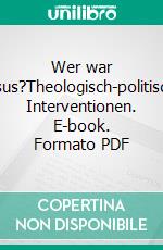 Wer war Jesus?Theologisch-politische Interventionen. E-book. Formato PDF ebook