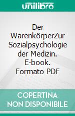 Der WarenkörperZur Sozialpsychologie der Medizin. E-book. Formato PDF ebook di Oliver Decker