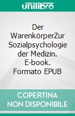 Der WarenkörperZur Sozialpsychologie der Medizin. E-book. Formato EPUB ebook di Oliver Decker