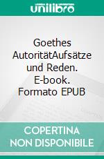 Goethes AutoritätAufsätze und Reden. E-book. Formato EPUB ebook