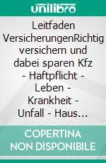 Leitfaden VersicherungenRichtig versichern und dabei sparen Kfz - Haftpflicht - Leben - Krankheit - Unfall - Haus - Rente. E-book. Formato EPUB ebook di Bund der Versicherten