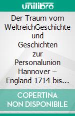 Der Traum vom WeltreichGeschichte und Geschichten zur Personalunion Hannover – England 1714 bis 1837. E-book. Formato EPUB ebook