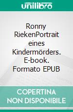 Ronny RiekenPortrait eines Kindermörders. E-book. Formato EPUB ebook di Heinrich Thies