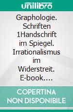 Graphologie. Schriften 1Handschrift im Spiegel. Irrationalismus im Widerstreit. E-book. Formato EPUB ebook