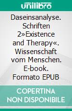 Daseinsanalyse. Schriften 2»Existence and Therapy«. Wissenschaft vom Menschen. E-book. Formato EPUB ebook