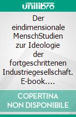 Der eindimensionale MenschStudien zur Ideologie der fortgeschrittenen Industriegesellschaft. E-book. Formato PDF ebook di Herbert Marcuse