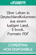 Über Leben in DeutschlandKolumnen aus einem lustigen Land. E-book. Formato PDF