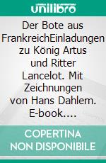 Der Bote aus FrankreichEinladungen zu König Artus und Ritter Lancelot. Mit Zeichnungen von Hans Dahlem. E-book. Formato EPUB ebook