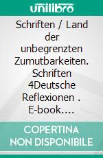 Schriften / Land der unbegrenzten Zumutbarkeiten. Schriften 4Deutsche Reflexionen (1). E-book. Formato EPUB ebook
