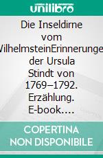 Die Inseldirne vom WilhelmsteinErinnerungen der Ursula Stindt von 1769–1792. Erzählung. E-book. Formato EPUB ebook