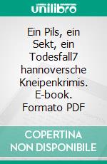 Ein Pils, ein Sekt, ein Todesfall7 hannoversche Kneipenkrimis. E-book. Formato PDF ebook