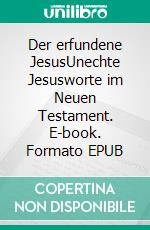 Der erfundene JesusUnechte Jesusworte im Neuen Testament. E-book. Formato EPUB ebook di Gerd Lüdemann