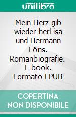 Mein Herz gib wieder herLisa und Hermann Löns. Romanbiografie. E-book. Formato EPUB ebook di Heinrich Thies