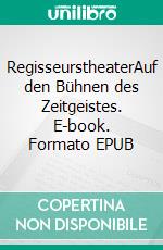 RegisseurstheaterAuf den Bühnen des Zeitgeistes. E-book. Formato EPUB ebook