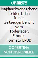 MajdanekVerloschene Lichter I. Ein früher Zeitzeugenbericht vom Todeslager. E-book. Formato EPUB ebook di Mordechai Strigler