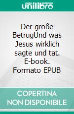 Der große BetrugUnd was Jesus wirklich sagte und tat. E-book. Formato EPUB ebook