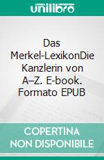 Das Merkel-LexikonDie Kanzlerin von A–Z. E-book. Formato EPUB ebook