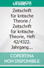 Zeitschrift für kritische Theorie / Zeitschrift für kritische Theorie, Heft 42/4322. Jahrgang (2016). E-book. Formato EPUB ebook