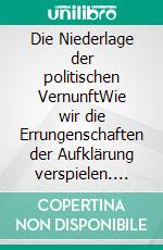 Die Niederlage der politischen VernunftWie wir die Errungenschaften der Aufklärung verspielen. E-book. Formato EPUB ebook di Egon Flaig