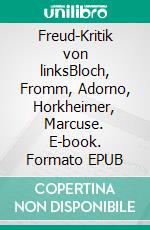 Freud-Kritik von linksBloch, Fromm, Adorno, Horkheimer, Marcuse. E-book. Formato EPUB ebook