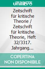 Zeitschrift für kritische Theorie / Zeitschrift für kritische Theorie, Heft 32/3317. Jahrgang (2011). E-book. Formato EPUB ebook di Gehard Schweppenhäuser