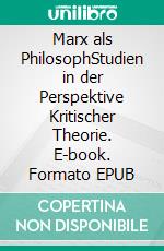 Marx als PhilosophStudien in der Perspektive Kritischer Theorie. E-book. Formato EPUB