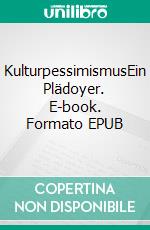 KulturpessimismusEin Plädoyer. E-book. Formato EPUB ebook