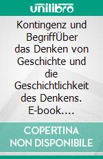 Kontingenz und BegriffÜber das Denken von Geschichte und die Geschichtlichkeit des Denkens. E-book. Formato EPUB ebook di Michael Städtler