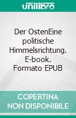 Der OstenEine politische Himmelsrichtung. E-book. Formato EPUB ebook di Johann Michael Möller