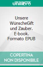 Unsere WünscheGift und Zauber. E-book. Formato EPUB