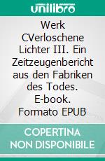 Werk CVerloschene Lichter III. Ein Zeitzeugenbericht aus den Fabriken des Todes. E-book. Formato EPUB ebook di Mordechai Strigler