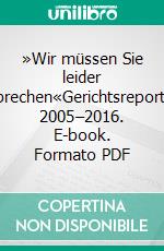 »Wir müssen Sie leider freisprechen«Gerichtsreportagen 2005–2016. E-book. Formato PDF ebook di Gisela Friedrichsen