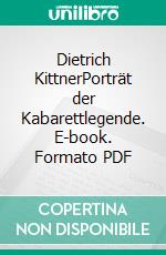 Dietrich KittnerPorträt der Kabarettlegende. E-book. Formato PDF ebook di Sylvia Remé