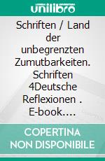 Schriften / Land der unbegrenzten Zumutbarkeiten. Schriften 4Deutsche Reflexionen (1). E-book. Formato PDF ebook di Ulrich Sonnemann