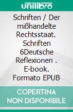 Schriften / Der mißhandelte Rechtsstaat. Schriften 6Deutsche Reflexionen (3). E-book. Formato EPUB ebook